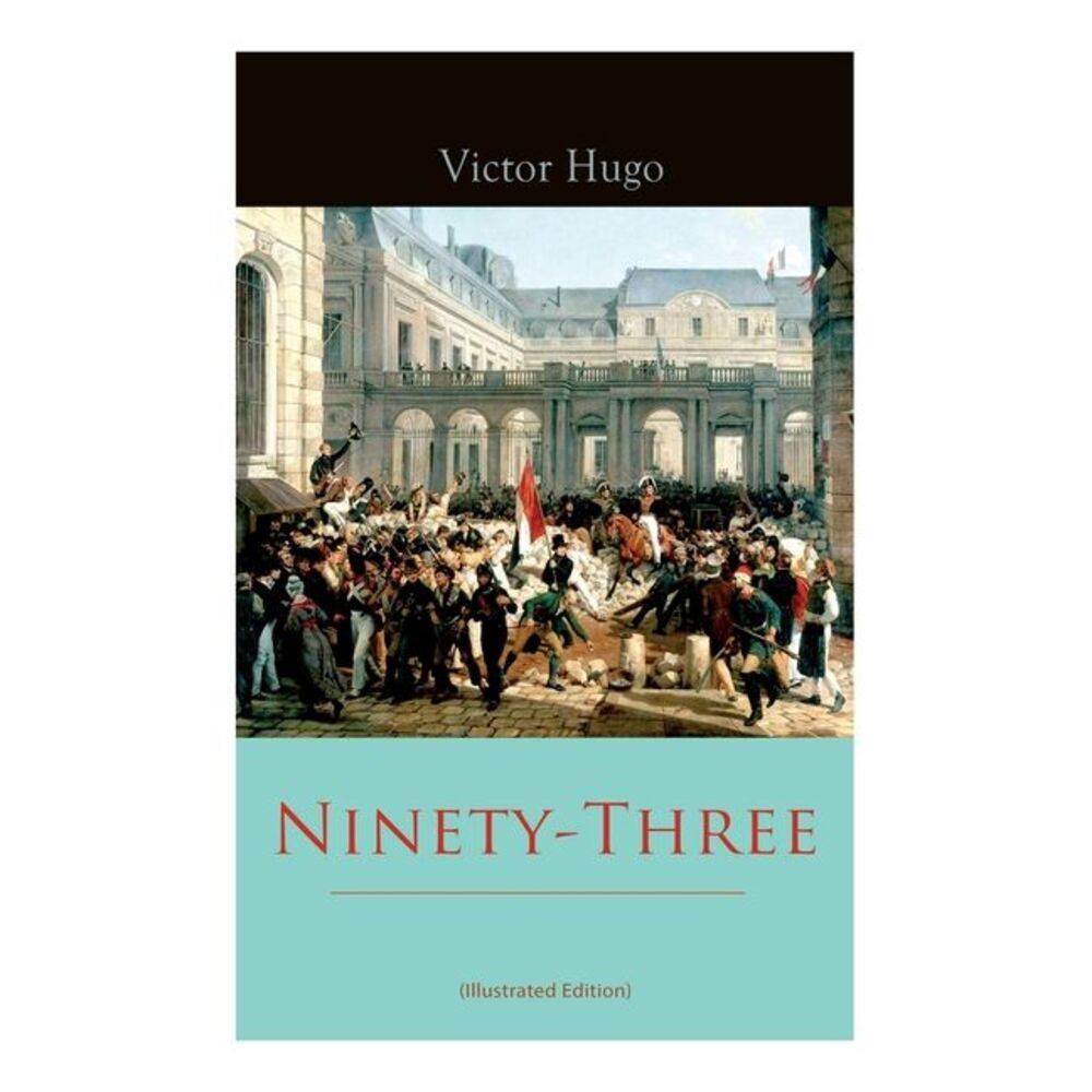 Ninety-Three (Illustrated Edition) -- Victor Hugo